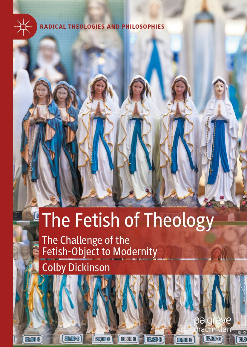 Titlebook: The Fetish of Theology; The Challenge of the Colby Dickinson Book 2020 The Editor(s) (if applicable) and The Author(s), under exclusive lic Titlebook: The Fetish of Theology; The Challenge of the Colby Dickinson Book 2020 The Editor(s) (if applicable) and The Author(s), under exclusive lic