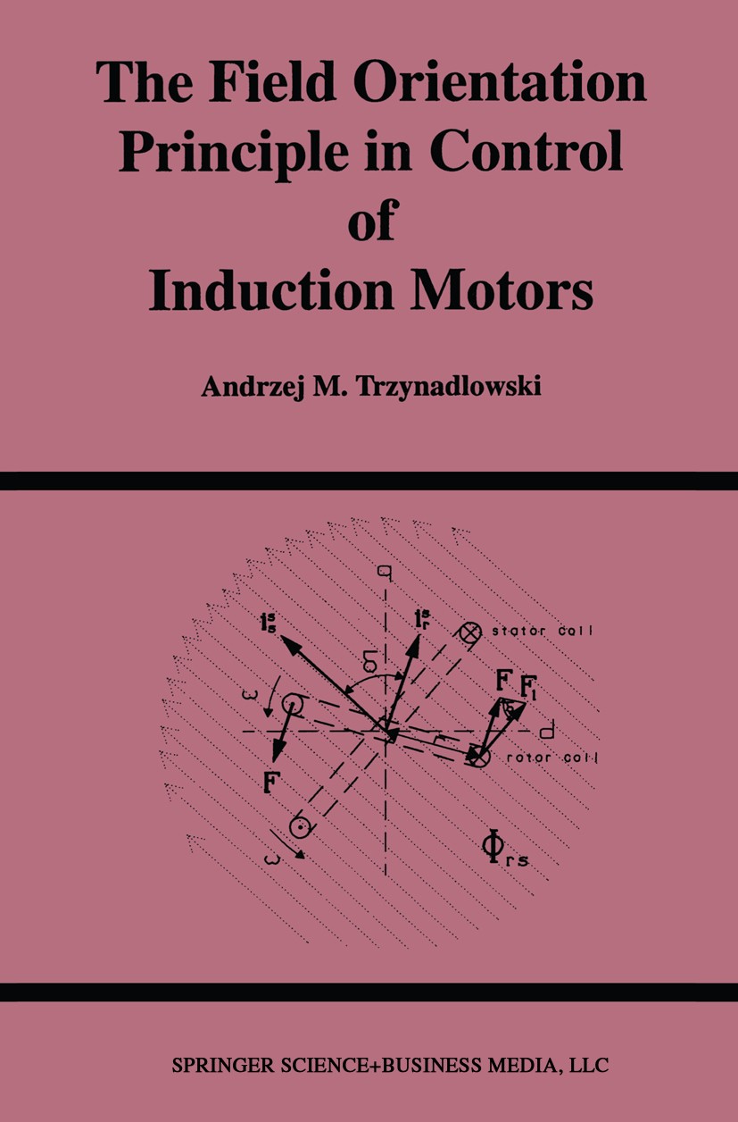 Titlebook: The Field Orientation Principle in Control of Induction Motors; Andrzej M. Trzynadlowski Book 1994 Springer Science+Business Media New Yor Titlebook: The Field Orientation Principle in Control of Induction Motors; Andrzej M. Trzynadlowski Book 1994 Springer Science+Business Media New Yor