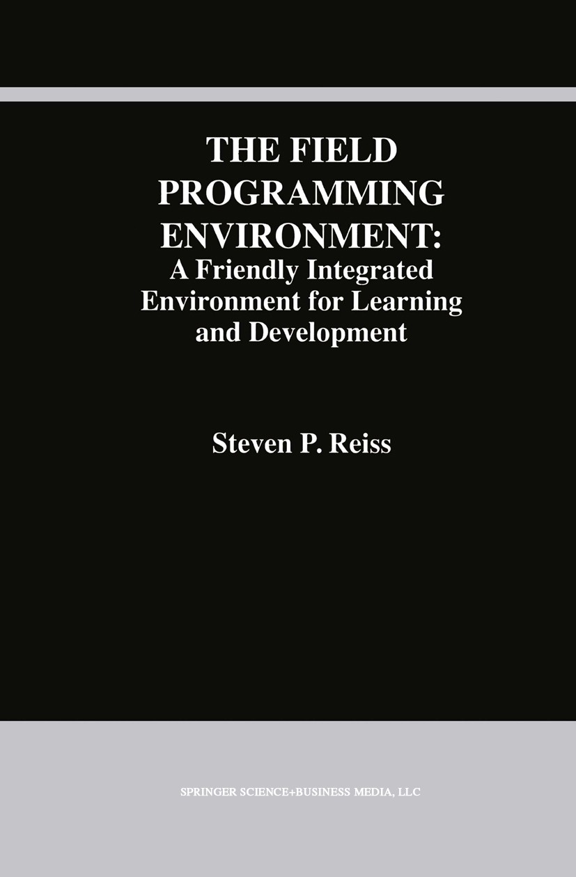 Titlebook: The Field Programming Environment: A Friendly Integrated Environment for Learning and Development; Steven P. Reiss Book 1995 Springer Scie Titlebook: The Field Programming Environment: A Friendly Integrated Environment for Learning and Development; Steven P. Reiss Book 1995 Springer Scie