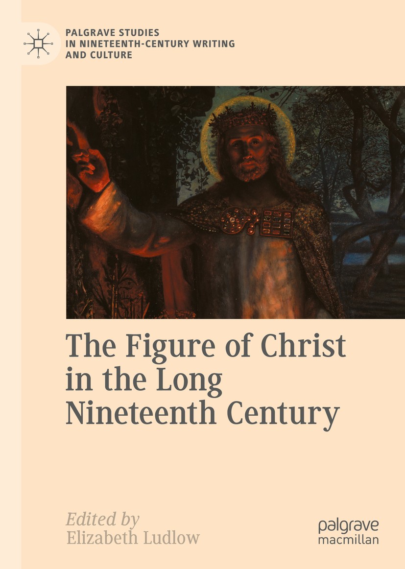 Titlebook: The Figure of Christ in the Long Nineteenth Century; Elizabeth Ludlow Book 2020 The Editor(s) (if applicable) and The Author(s), under exc Titlebook: The Figure of Christ in the Long Nineteenth Century; Elizabeth Ludlow Book 2020 The Editor(s) (if applicable) and The Author(s), under exc
