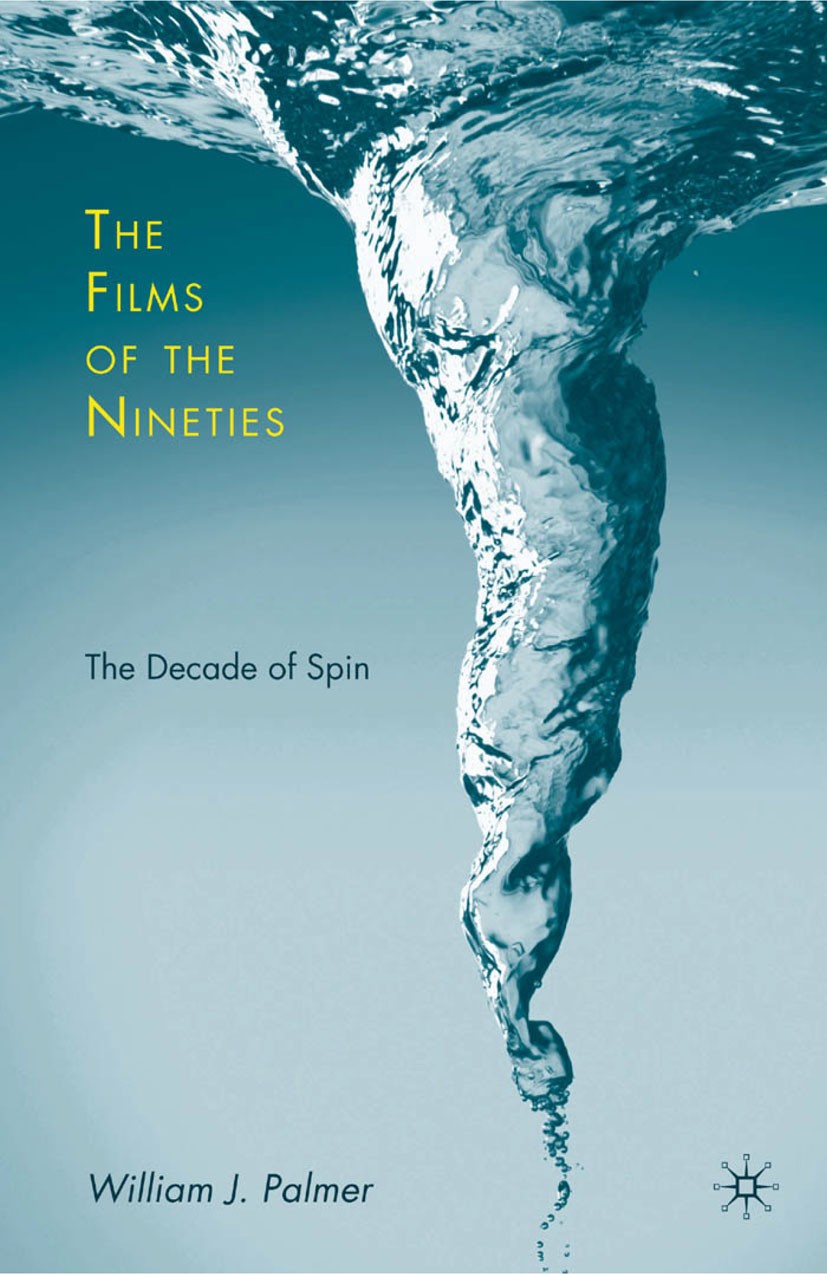 Titlebook: The Films of the Nineties; The Decade of Spin William J. Palmer Book 2009 William J. Palmer 2009 America.concept.history.history of literat Titlebook: The Films of the Nineties; The Decade of Spin William J. Palmer Book 2009 William J. Palmer 2009 America.concept.history.history of literat