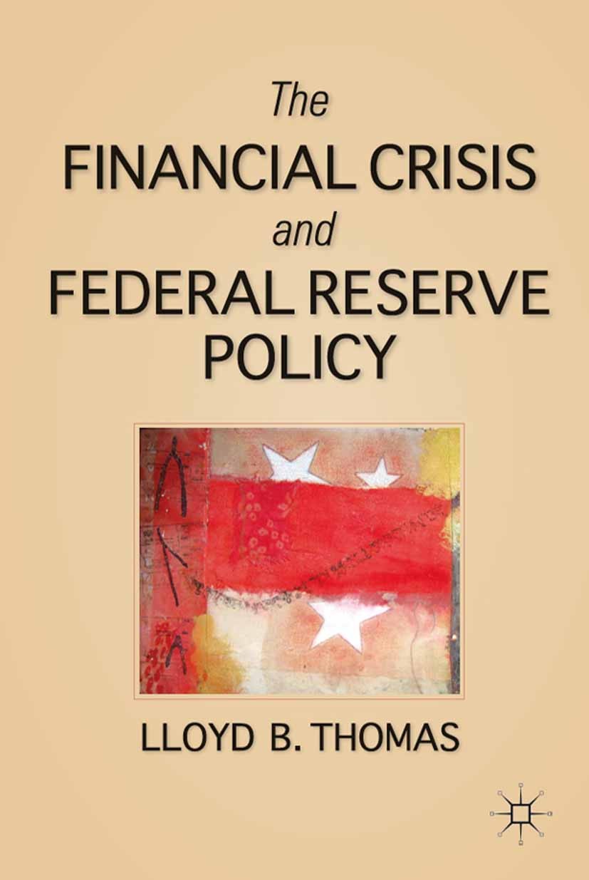 Titlebook: The Financial Crisis and Federal Reserve Policy; Lloyd B. Thomas Book 2011 Palgrave Macmillan, a division of Nature America Inc. 2011 cris Titlebook: The Financial Crisis and Federal Reserve Policy; Lloyd B. Thomas Book 2011 Palgrave Macmillan, a division of Nature America Inc. 2011 cris