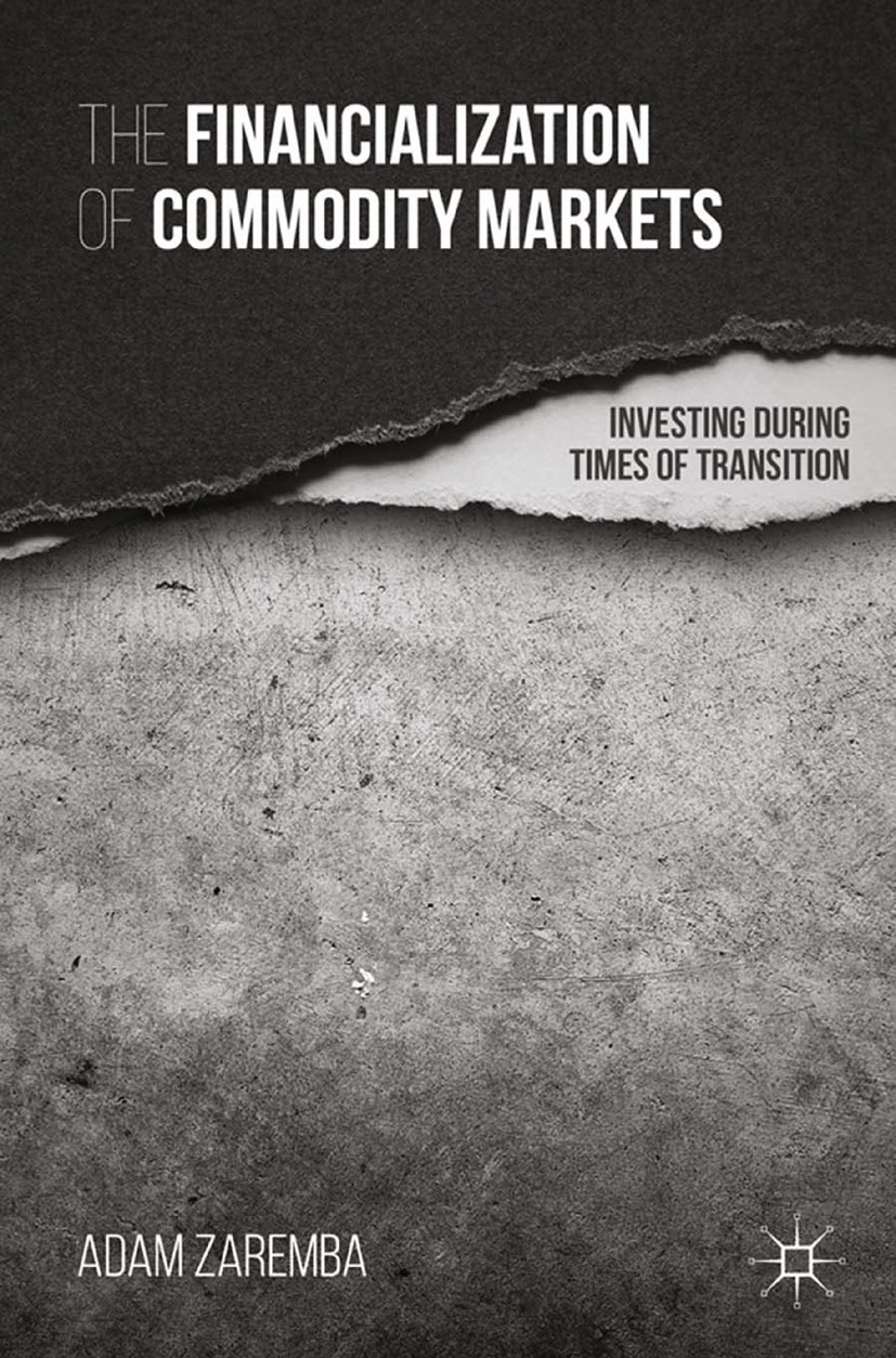 Titlebook: The Financialization of Commodity Markets; Investing During Tim Adam Zaremba Book 2015 Adam Zaremba 2015 Commodities.financialization.manag Titlebook: The Financialization of Commodity Markets; Investing During Tim Adam Zaremba Book 2015 Adam Zaremba 2015 Commodities.financialization.manag