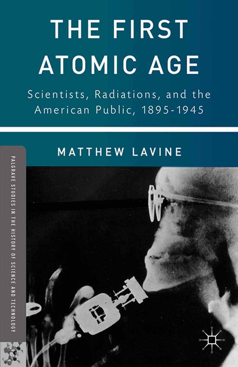 Titlebook: The First Atomic Age; Scientists, Radiatio Matthew Lavine Book 2013 Matthew Lavine 2013 attention.Backlash.cultural history.culture.democra Titlebook: The First Atomic Age; Scientists, Radiatio Matthew Lavine Book 2013 Matthew Lavine 2013 attention.Backlash.cultural history.culture.democra