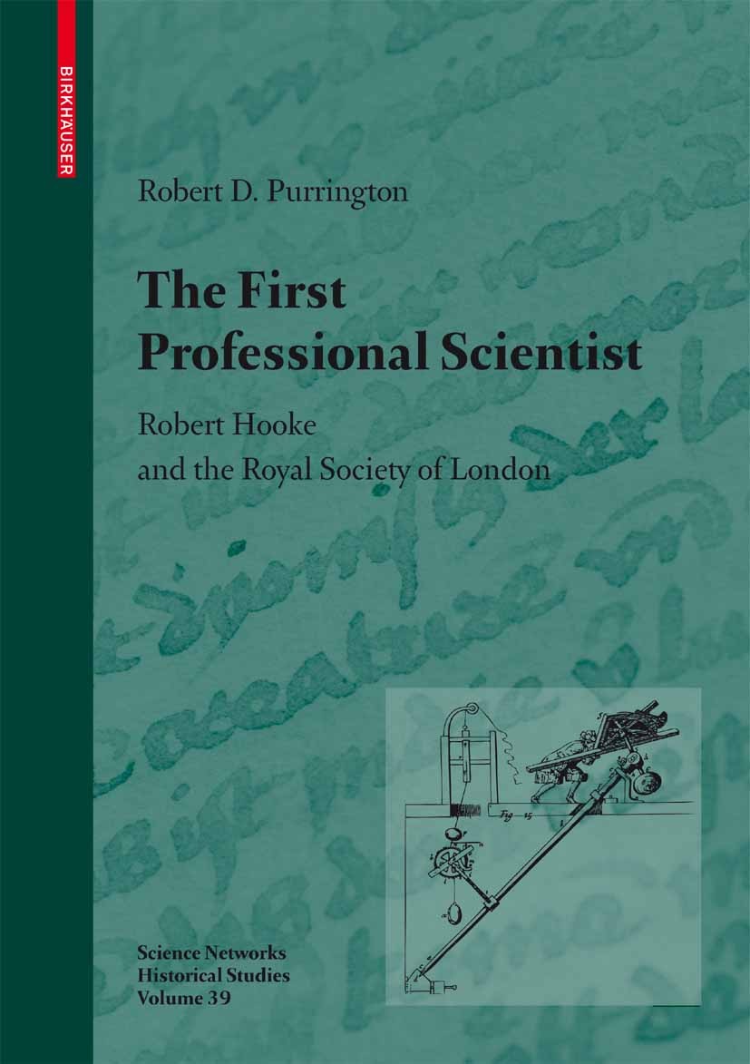 Titlebook: The First Professional Scientist; Robert Hooke and the Robert D. Purrington Book 2009 Birkh�user Basel 2009 History of Science.Hooke, Rober Titlebook: The First Professional Scientist; Robert Hooke and the Robert D. Purrington Book 2009 Birkh�user Basel 2009 History of Science.Hooke, Rober