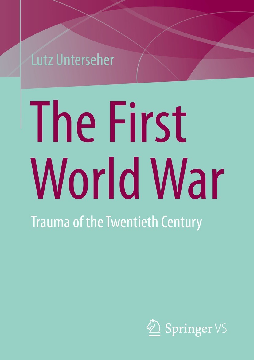 Titlebook: The First World War; Trauma of the Twenti Lutz Unterseher Book 2022 The Editor(s) (if applicable) and The Author(s), under exclusive licens Titlebook: The First World War; Trauma of the Twenti Lutz Unterseher Book 2022 The Editor(s) (if applicable) and The Author(s), under exclusive licens