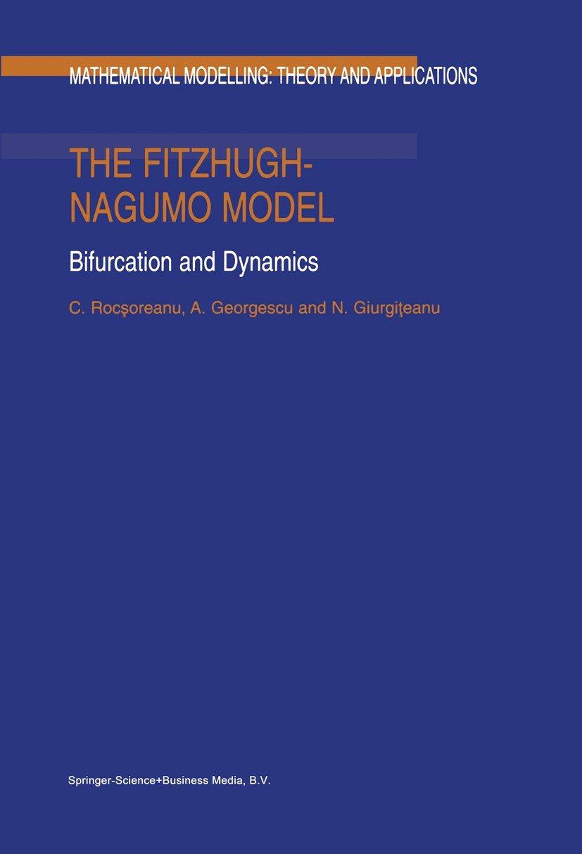 Titlebook: The FitzHugh-Nagumo Model; Bifurcation and Dyna C. Rocşoreanu,A. Georgescu,N. Giurgiţeanu Book 2000 Springer Science+Business Media Dordrec Titlebook: The FitzHugh-Nagumo Model; Bifurcation and Dyna C. Rocşoreanu,A. Georgescu,N. Giurgiţeanu Book 2000 Springer Science+Business Media Dordrec