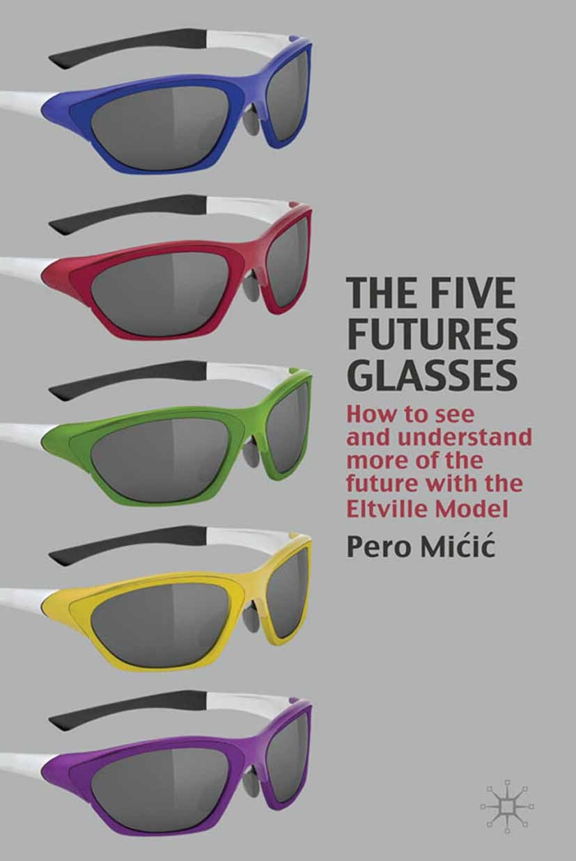 Titlebook: The Five Futures Glasses; How to See and Under Pero Mićić Book 2010 Palgrave Macmillan, a division of Macmillan Publishers Limited 2010 fut Titlebook: The Five Futures Glasses; How to See and Under Pero Mićić Book 2010 Palgrave Macmillan, a division of Macmillan Publishers Limited 2010 fut