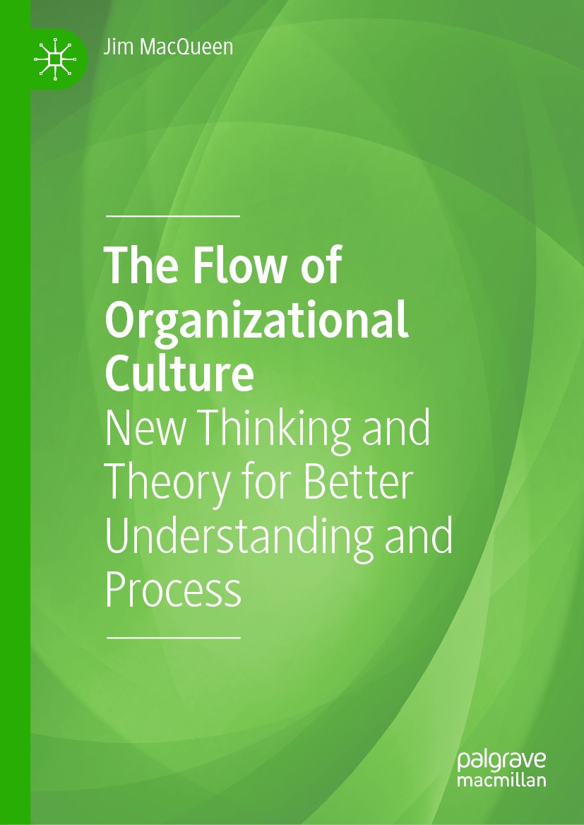 Titlebook: The Flow of Organizational Culture; New Thinking and The Jim MacQueen Book 2020 The Editor(s) (if applicable) and The Author(s) 2020 cultur Titlebook: The Flow of Organizational Culture; New Thinking and The Jim MacQueen Book 2020 The Editor(s) (if applicable) and The Author(s) 2020 cultur