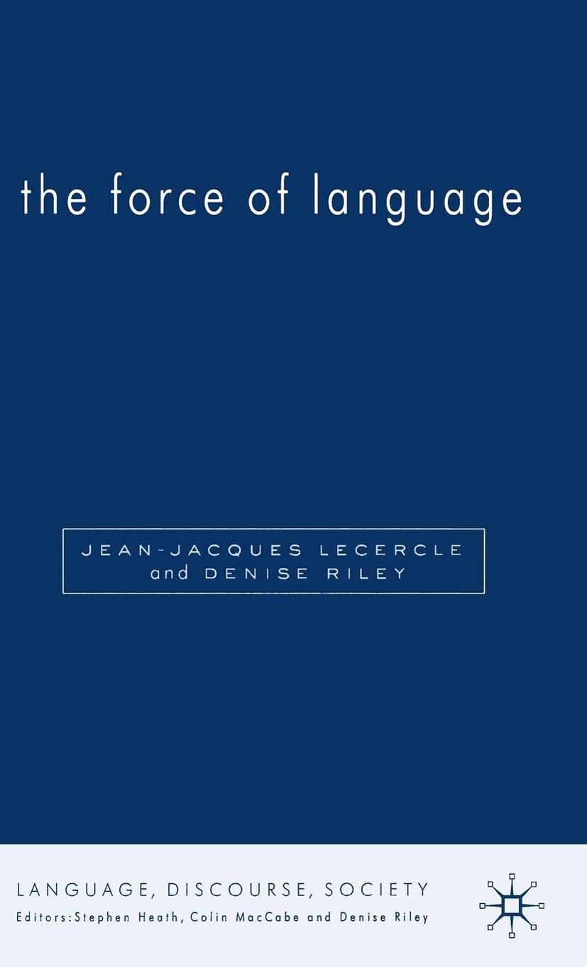 Titlebook: The Force of Language; Jean-Jacques Lecercle,Denise Riley Book 2004 Palgrave Macmillan, a division of Macmillan Publishers Limited 2004 cr Titlebook: The Force of Language; Jean-Jacques Lecercle,Denise Riley Book 2004 Palgrave Macmillan, a division of Macmillan Publishers Limited 2004 cr