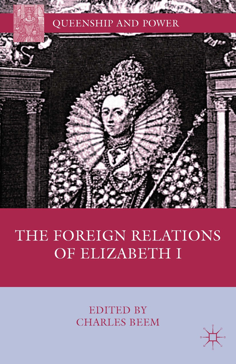 Titlebook: The Foreign Relations of Elizabeth I; Charles Beem (Associate professor of history) Book 2011 Charles Beem 2011 Britain.England.Europe Titlebook: The Foreign Relations of Elizabeth I; Charles Beem (Associate professor of history) Book 2011 Charles Beem 2011 Britain.England.Europe