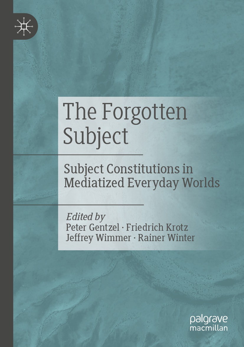 Titlebook: The Forgotten Subject; Subject Constitution Peter Gentzel,Friedrich Krotz,Rainer Winter Book 2023 The Editor(s) (if applicable) and The Aut Titlebook: The Forgotten Subject; Subject Constitution Peter Gentzel,Friedrich Krotz,Rainer Winter Book 2023 The Editor(s) (if applicable) and The Aut