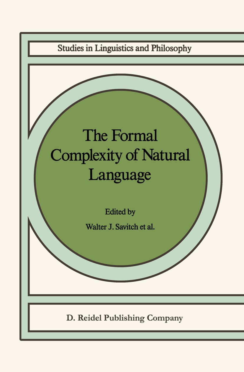 Titlebook: The Formal Complexity of Natural Language; Walter J. Savitch,Emmon Bach,Gila Safran-Naveh Book 1987 D. Reidel Publishing Company, Dordrech Titlebook: The Formal Complexity of Natural Language; Walter J. Savitch,Emmon Bach,Gila Safran-Naveh Book 1987 D. Reidel Publishing Company, Dordrech