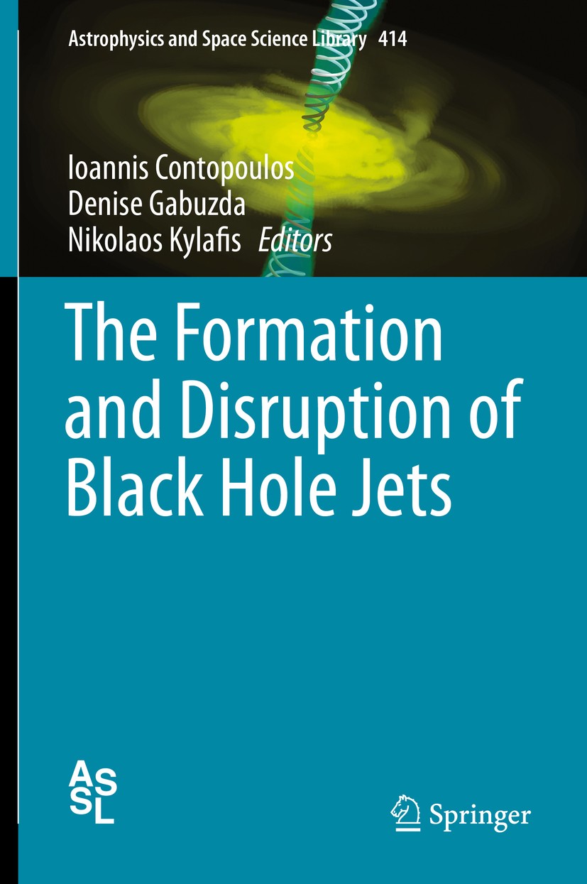 Titlebook: The Formation and Disruption of Black Hole Jets; Ioannis Contopoulos,Denise Gabuzda,Nikolaos Kylafi Book 2015 Springer International Publi Titlebook: The Formation and Disruption of Black Hole Jets; Ioannis Contopoulos,Denise Gabuzda,Nikolaos Kylafi Book 2015 Springer International Publi