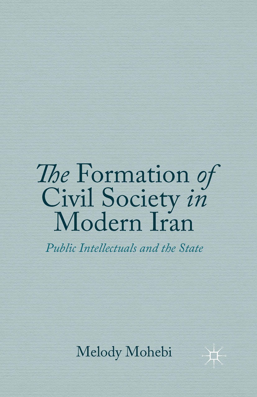 Titlebook: The Formation of Civil Society in Modern Iran; Public Intellectuals Melody Mohebi Book 2014 Palgrave Macmillan, a division of Nature Americ Titlebook: The Formation of Civil Society in Modern Iran; Public Intellectuals Melody Mohebi Book 2014 Palgrave Macmillan, a division of Nature Americ