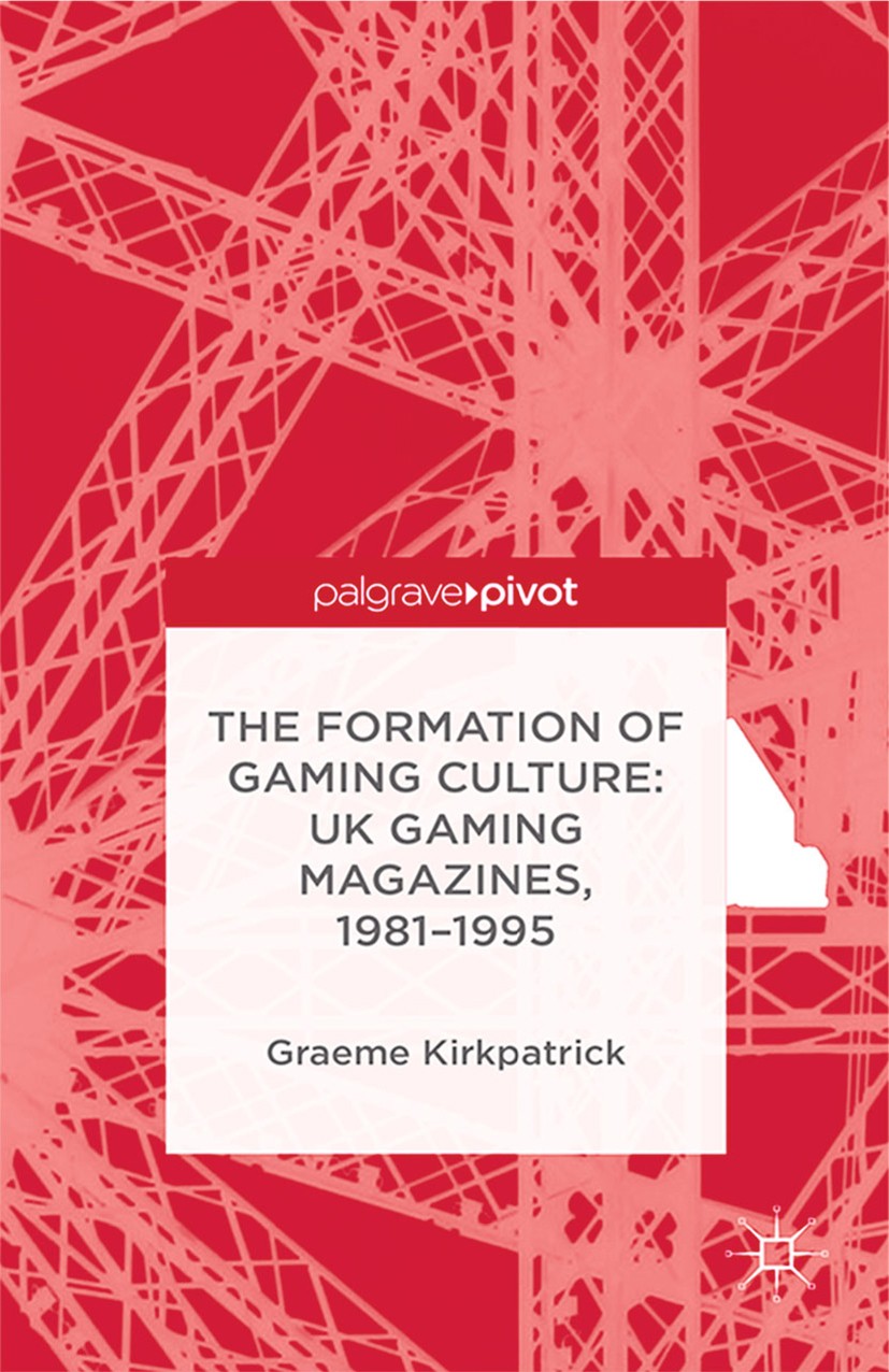 Titlebook: The Formation of Gaming Culture; UK Gaming Magazines, Graeme Kirkpatrick Book 2015 Palgrave Macmillan, a division of Macmillan Publishers L Titlebook: The Formation of Gaming Culture; UK Gaming Magazines, Graeme Kirkpatrick Book 2015 Palgrave Macmillan, a division of Macmillan Publishers L