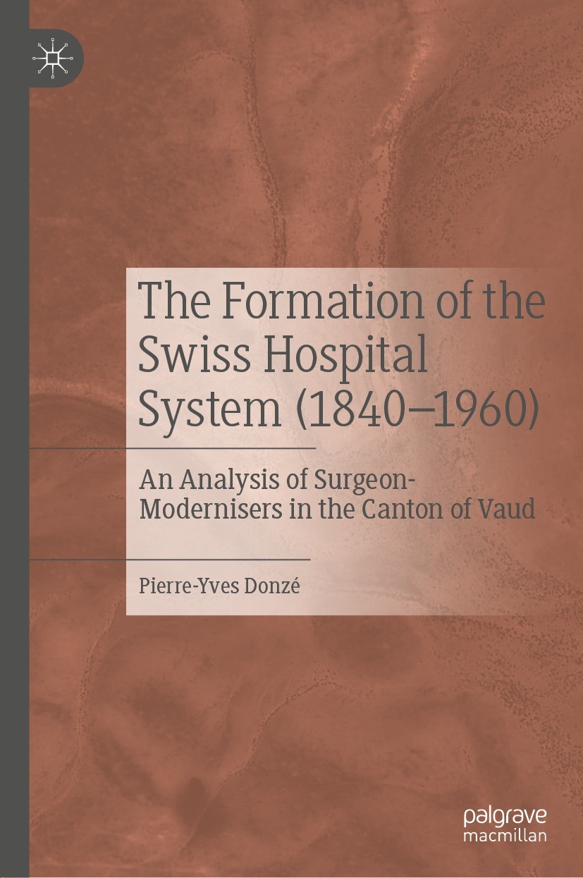 Titlebook: The Formation of the Swiss Hospital System (1840–1960); An Analysis of Surge Pierre-Yves Donzé Book 2022 The Editor(s) (if applicable) and Titlebook: The Formation of the Swiss Hospital System (1840–1960); An Analysis of Surge Pierre-Yves Donzé Book 2022 The Editor(s) (if applicable) and