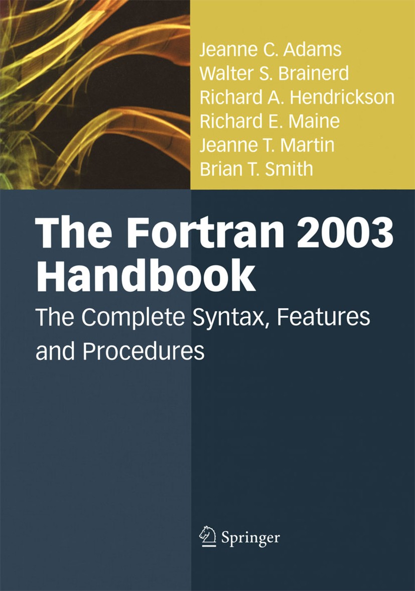 Titlebook: The Fortran 2003 Handbook; The Complete Syntax, Jeanne C. Adams,Walter S. Brainerd,Brian T. Smith Book 2009 Springer-Verlag London 2009 C p Titlebook: The Fortran 2003 Handbook; The Complete Syntax, Jeanne C. Adams,Walter S. Brainerd,Brian T. Smith Book 2009 Springer-Verlag London 2009 C p