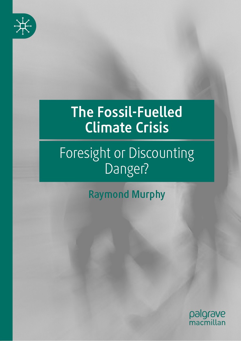 Titlebook: The Fossil-Fuelled Climate Crisis; Foresight or Discoun Raymond Murphy Book 2021 The Editor(s) (if applicable) and The Author(s), under exc Titlebook: The Fossil-Fuelled Climate Crisis; Foresight or Discoun Raymond Murphy Book 2021 The Editor(s) (if applicable) and The Author(s), under exc