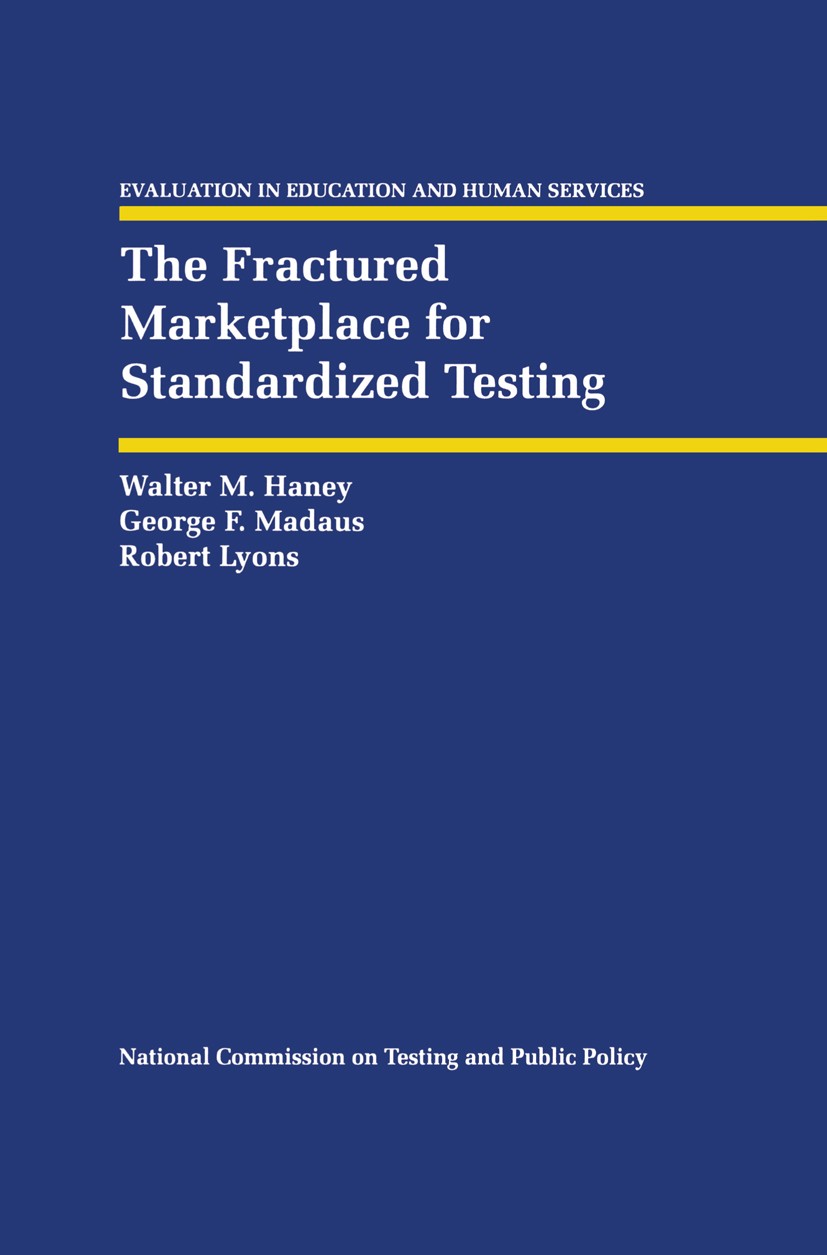 Titlebook: The Fractured Marketplace for Standardized Testing; Walter M. Haney,George F. Madaus,Robert Lyons Book 1993 Springer Science+Business Medi Titlebook: The Fractured Marketplace for Standardized Testing; Walter M. Haney,George F. Madaus,Robert Lyons Book 1993 Springer Science+Business Medi