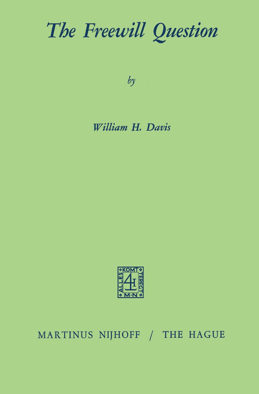 Titlebook: The Freewill Question; William H. Davis Book 1971 Martinus Nijhoff, The Hague, Netherlands 1971 determinism.freedom.liberty.morality.reaso Titlebook: The Freewill Question; William H. Davis Book 1971 Martinus Nijhoff, The Hague, Netherlands 1971 determinism.freedom.liberty.morality.reaso
