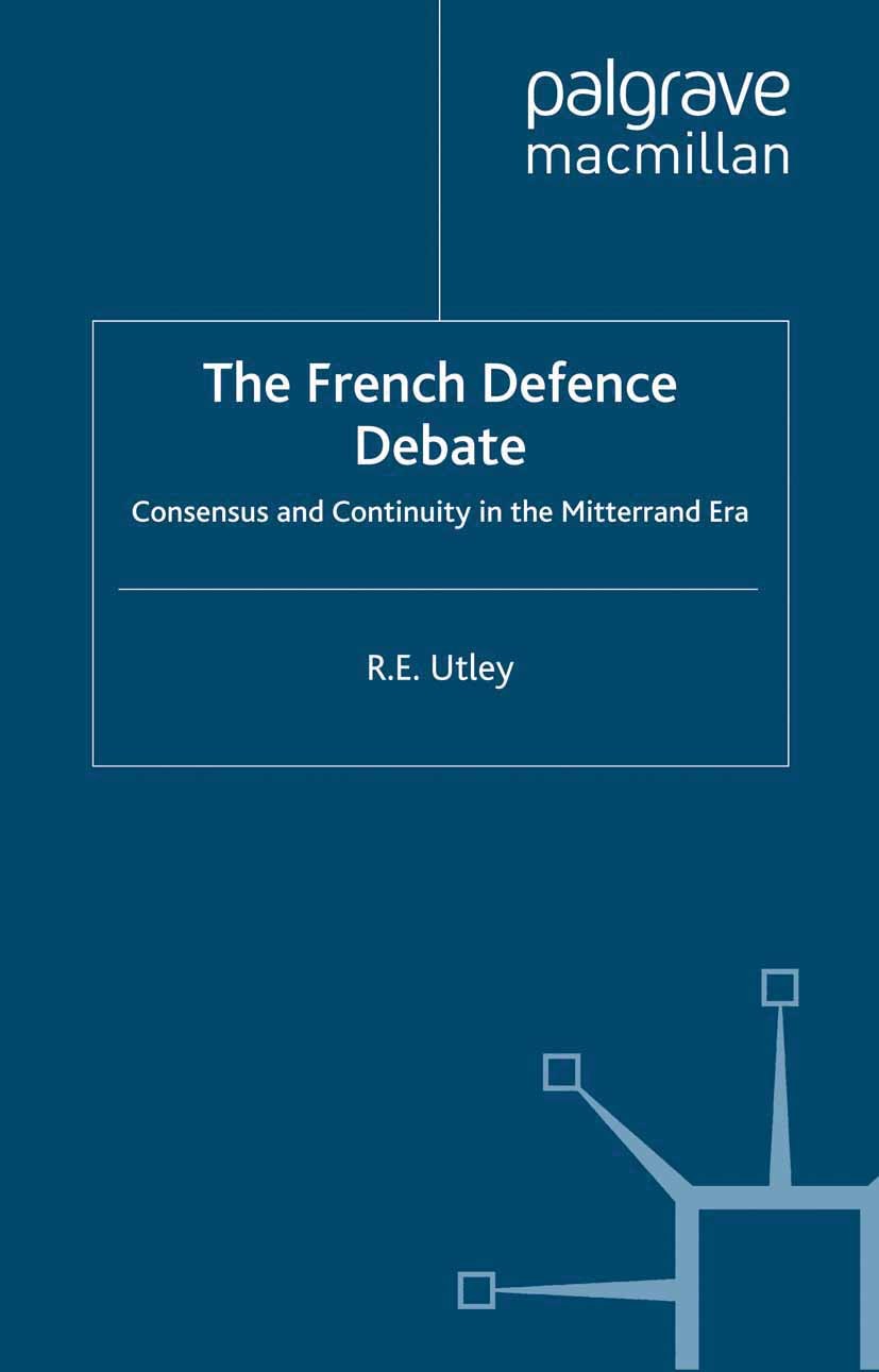 Titlebook: The French Defence Debate; Consensus and Contin R. E. Utley Book 2000 Palgrave Macmillan, a division of Macmillan Publishers Limited 2000 C Titlebook: The French Defence Debate; Consensus and Contin R. E. Utley Book 2000 Palgrave Macmillan, a division of Macmillan Publishers Limited 2000 C