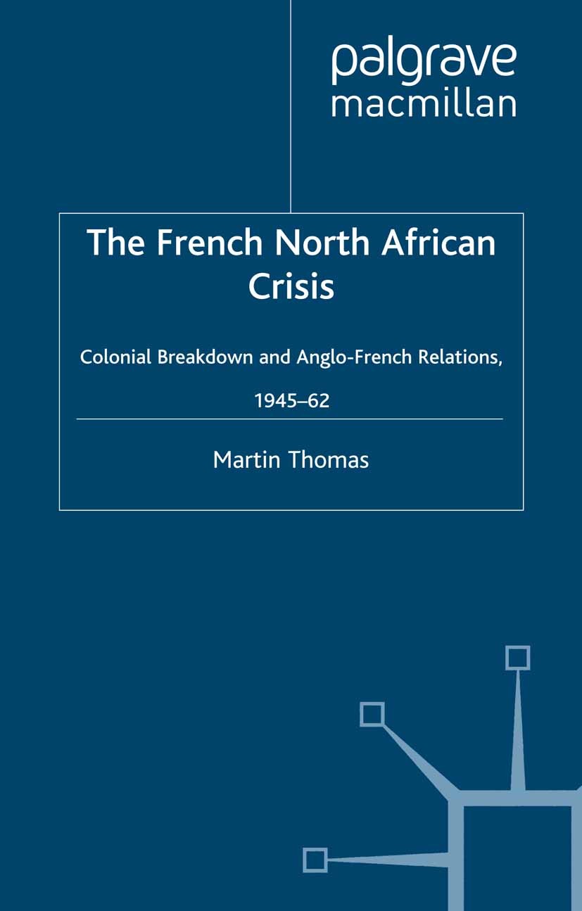 Titlebook: The French North African Crisis; Colonial Breakdown a Martin Thomas Book 2000 Martin Thomas 2000 Africa.Britain.colonization.decolonization Titlebook: The French North African Crisis; Colonial Breakdown a Martin Thomas Book 2000 Martin Thomas 2000 Africa.Britain.colonization.decolonization
