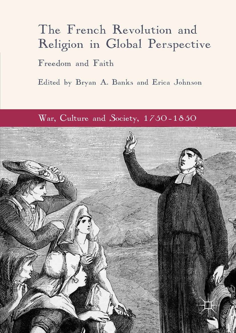 Titlebook: The French Revolution and Religion in Global Perspective; Freedom and Faith Bryan A. Banks,Erica Johnson Book 2017 The Editor(s) (if applic Titlebook: The French Revolution and Religion in Global Perspective; Freedom and Faith Bryan A. Banks,Erica Johnson Book 2017 The Editor(s) (if applic