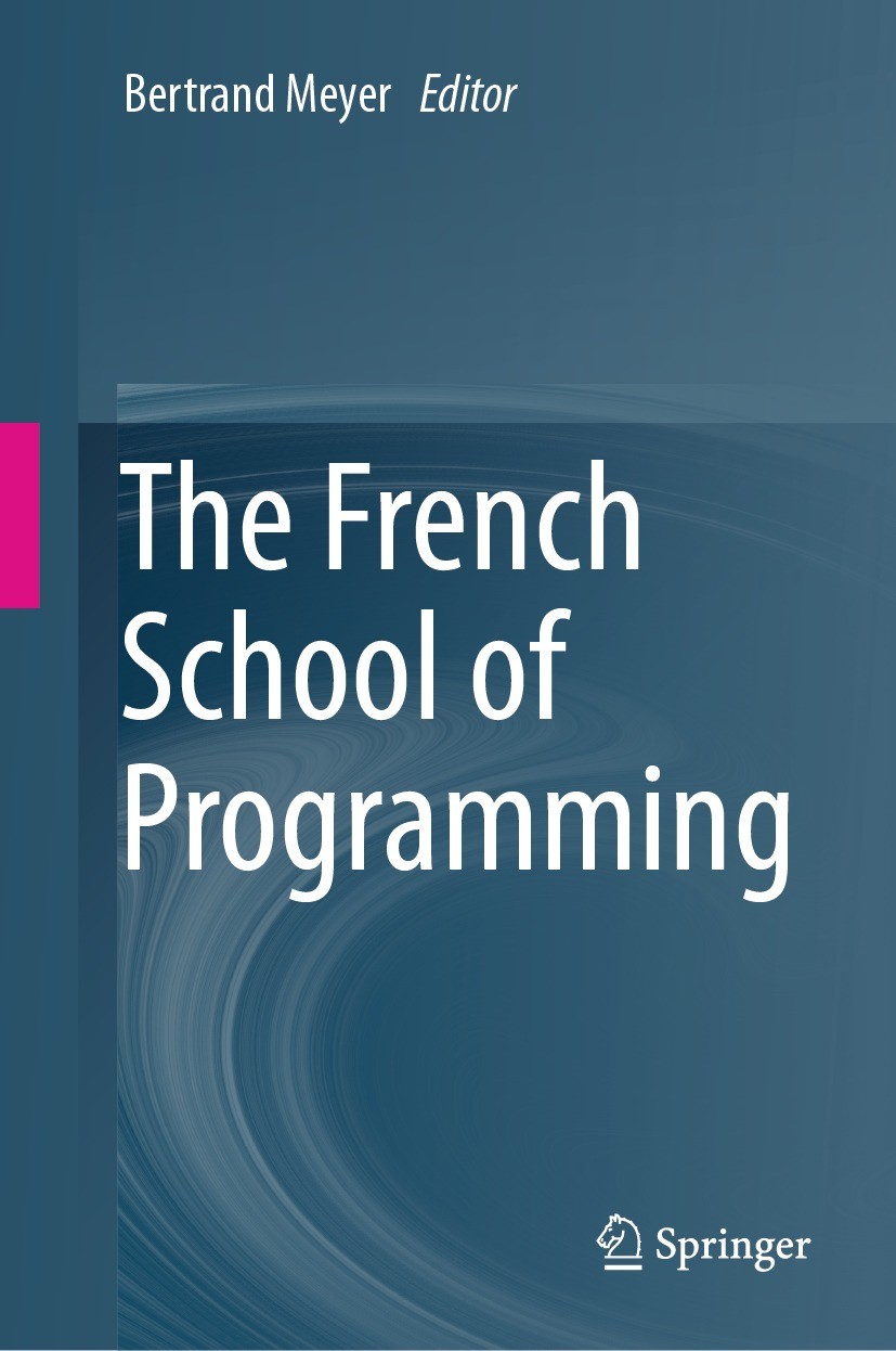 Titlebook: The French School of Programming; Bertrand Meyer Book 2024 The Editor(s) (if applicable) and The Author(s), under exclusive license to Spr Titlebook: The French School of Programming; Bertrand Meyer Book 2024 The Editor(s) (if applicable) and The Author(s), under exclusive license to Spr