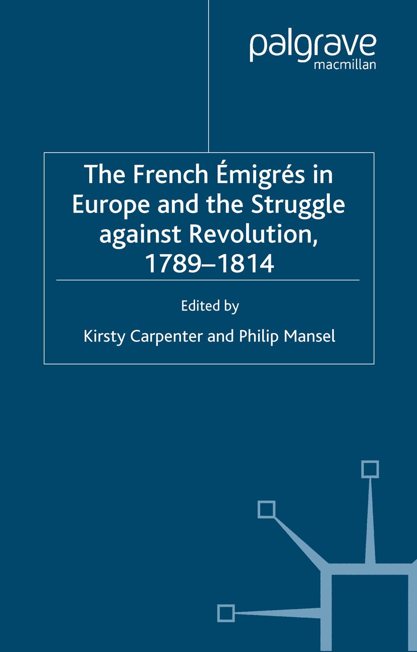 Titlebook: The French Emigres in Europe and the Struggle against Revolution, 1789-1814; Kirsty Carpenter,Philip Mansel Book 1999 Palgrave Macmillan, Titlebook: The French Emigres in Europe and the Struggle against Revolution, 1789-1814; Kirsty Carpenter,Philip Mansel Book 1999 Palgrave Macmillan,