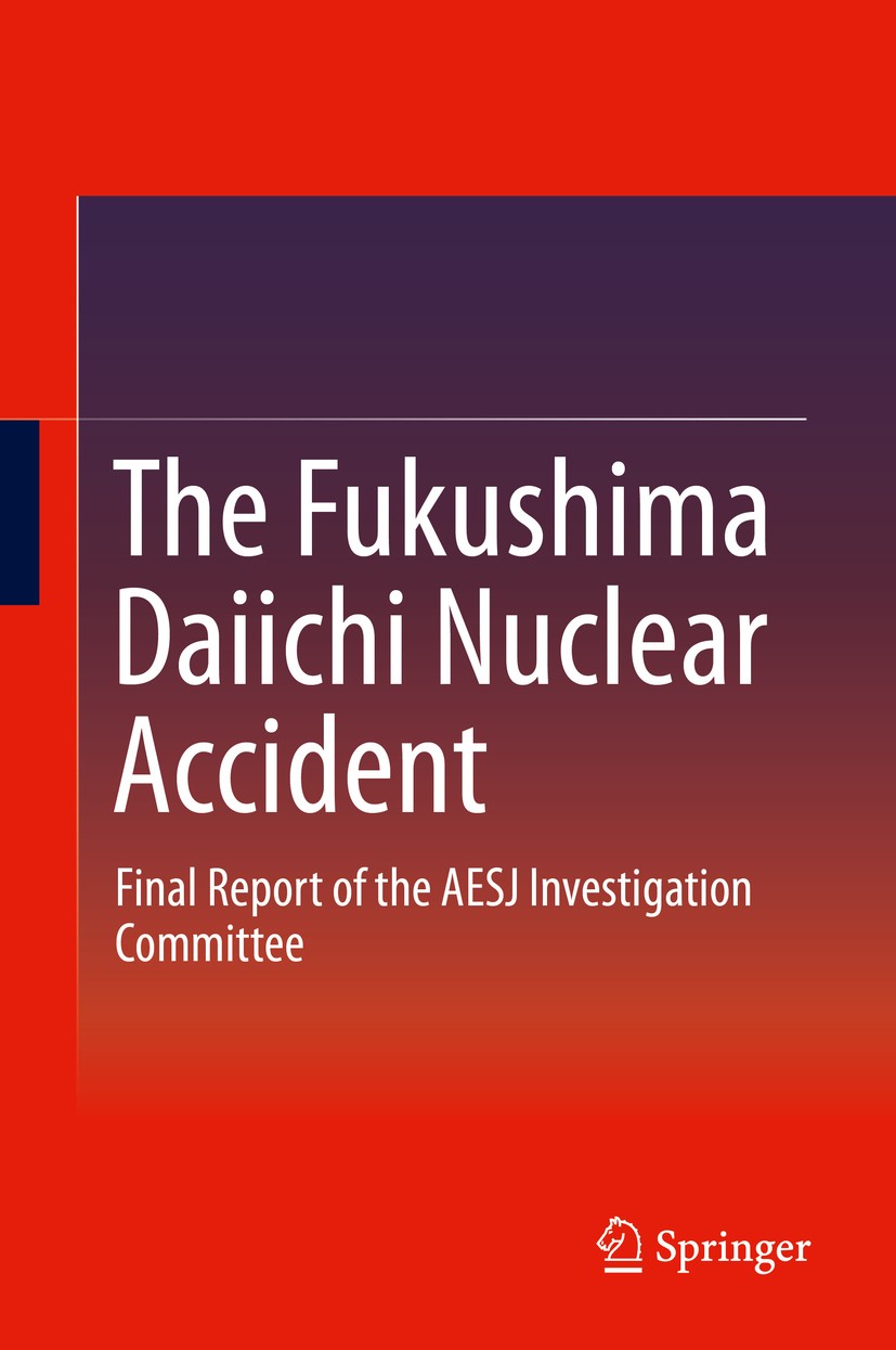 Titlebook: The Fukushima Daiichi Nuclear Accident; Final Report of the Atomic Energy Society of Japan Book 2015 Atomic Energy Society of Japan 2015 A Titlebook: The Fukushima Daiichi Nuclear Accident; Final Report of the Atomic Energy Society of Japan Book 2015 Atomic Energy Society of Japan 2015 A