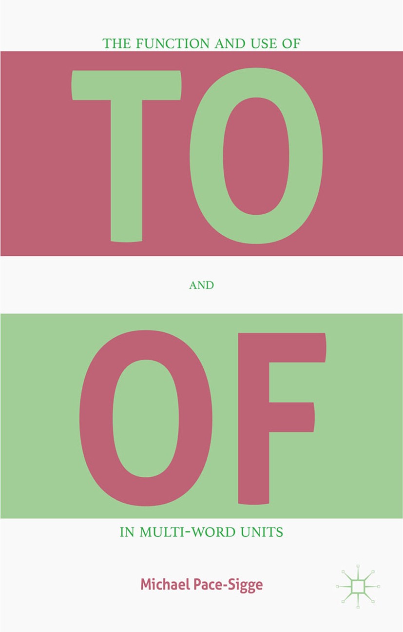 Titlebook: The Function and Use of TO and OF in Multi-Word Units; Michael Pace-Sigge Book 2015 The Editor(s) (if applicable) and The Author(s) 2015 B Titlebook: The Function and Use of TO and OF in Multi-Word Units; Michael Pace-Sigge Book 2015 The Editor(s) (if applicable) and The Author(s) 2015 B