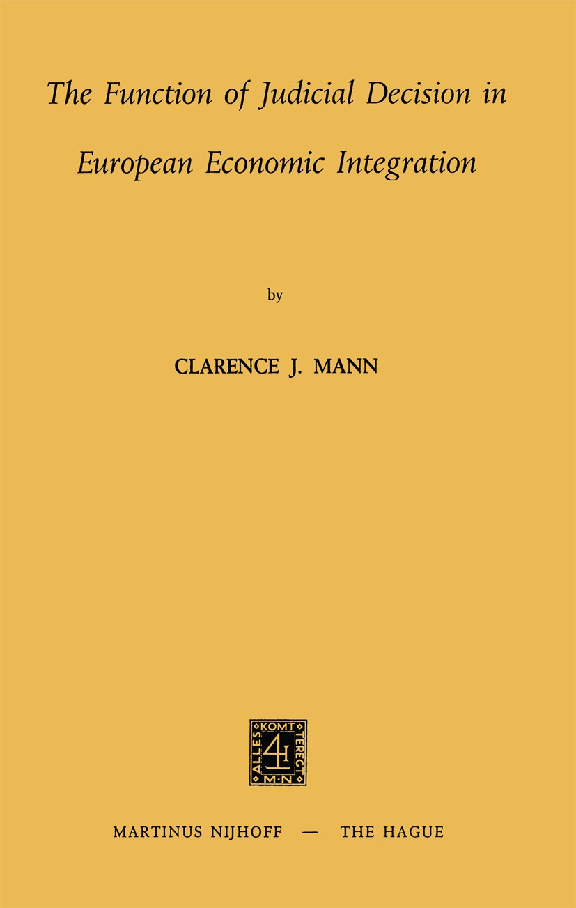 Titlebook: The Function of Judicial Decision in European Economic Integration; Clarence J. Mann Book 1972 Martinus Nijhoff, The Hague, Netherlands 19 Titlebook: The Function of Judicial Decision in European Economic Integration; Clarence J. Mann Book 1972 Martinus Nijhoff, The Hague, Netherlands 19