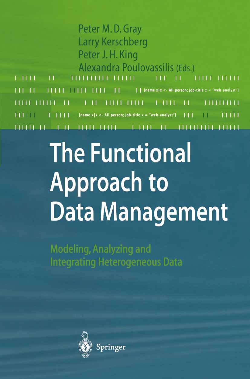 Titlebook: The Functional Approach to Data Management; Modeling, Analyzing Peter M. D. Gray,Larry Kerschberg,Alexandra Poulov Book 2004 Springer-Verl Titlebook: The Functional Approach to Data Management; Modeling, Analyzing Peter M. D. Gray,Larry Kerschberg,Alexandra Poulov Book 2004 Springer-Verl