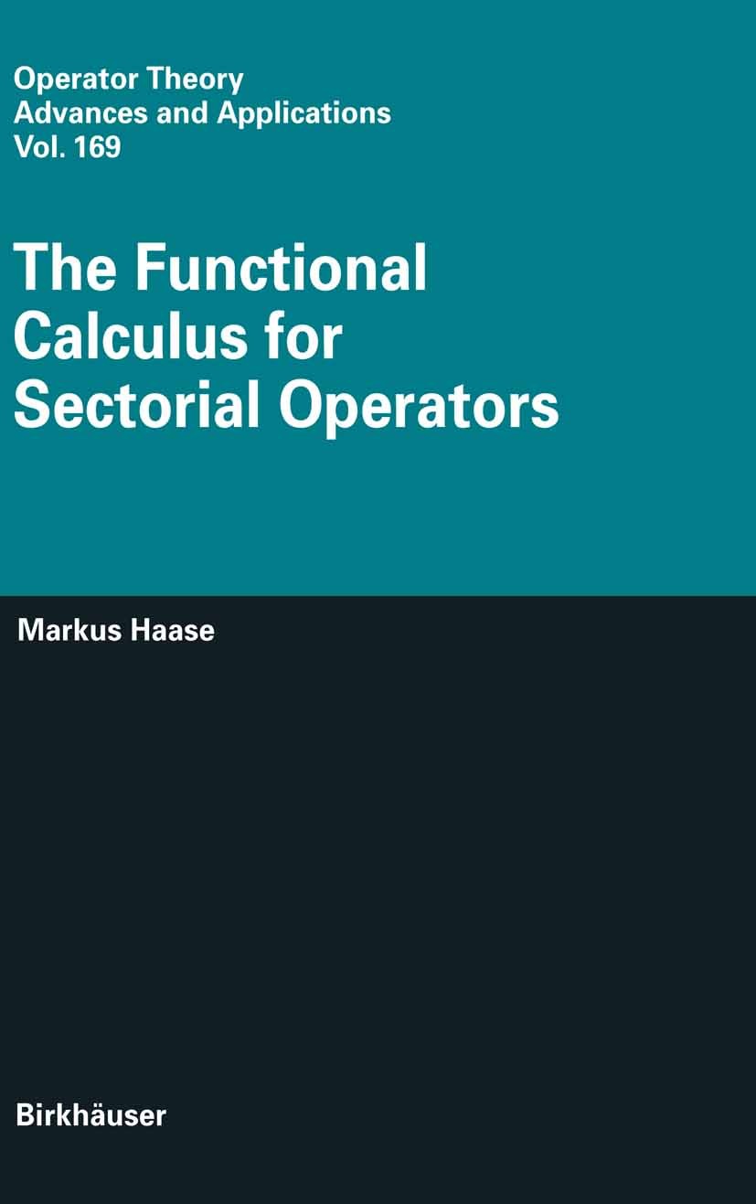 Titlebook: The Functional Calculus for Sectorial Operators; Markus Haase Book 2006 Birkhäuser Basel 2006 Hilbert space.Operator theory.function space Titlebook: The Functional Calculus for Sectorial Operators; Markus Haase Book 2006 Birkhäuser Basel 2006 Hilbert space.Operator theory.function space