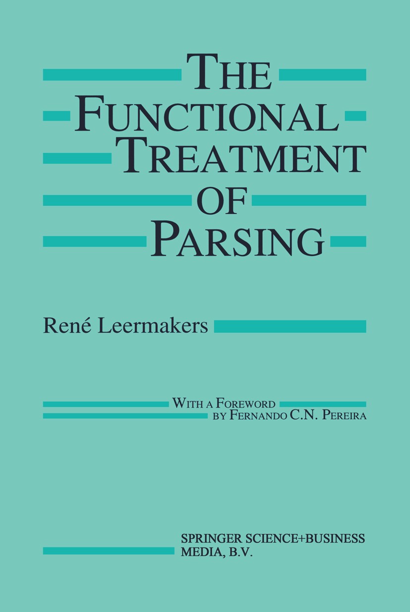 Titlebook: The Functional Treatment of Parsing; René Leermakers Book 1993 Springer Science+Business Media Dordrecht 1993 Natural.Notation.Parsing.alg Titlebook: The Functional Treatment of Parsing; René Leermakers Book 1993 Springer Science+Business Media Dordrecht 1993 Natural.Notation.Parsing.alg