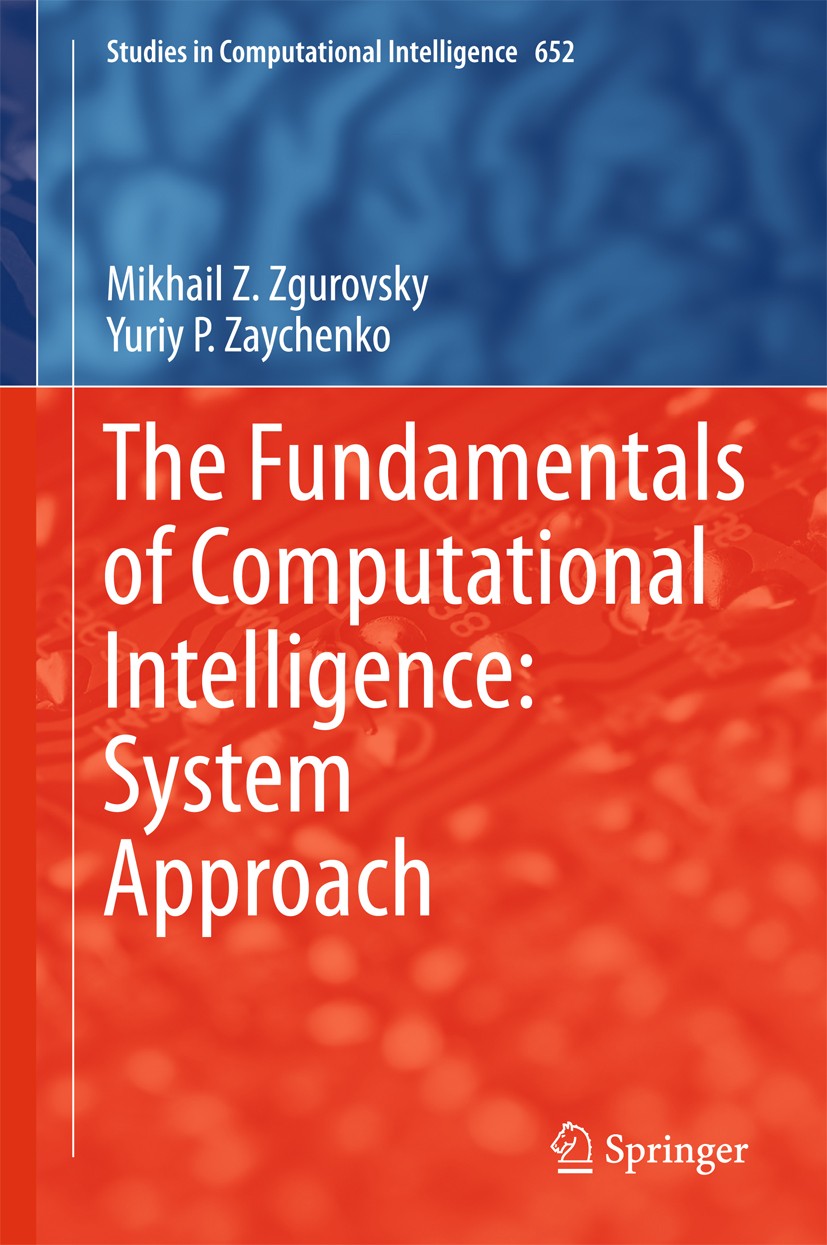 Titlebook: The Fundamentals of Computational Intelligence: System Approach; Mikhail Z. Zgurovsky,Yuriy P. Zaychenko Book 2017 Springer International Titlebook: The Fundamentals of Computational Intelligence: System Approach; Mikhail Z. Zgurovsky,Yuriy P. Zaychenko Book 2017 Springer International