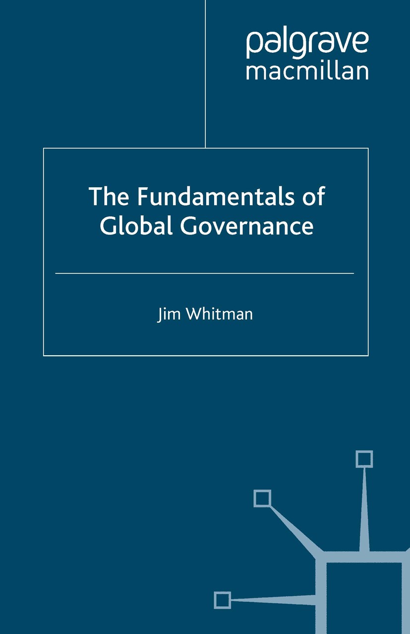Titlebook: The Fundamentals of Global Governance; Jim Whitman Book 2009 Palgrave Macmillan, a division of Macmillan Publishers Limited 2009 environme Titlebook: The Fundamentals of Global Governance; Jim Whitman Book 2009 Palgrave Macmillan, a division of Macmillan Publishers Limited 2009 environme