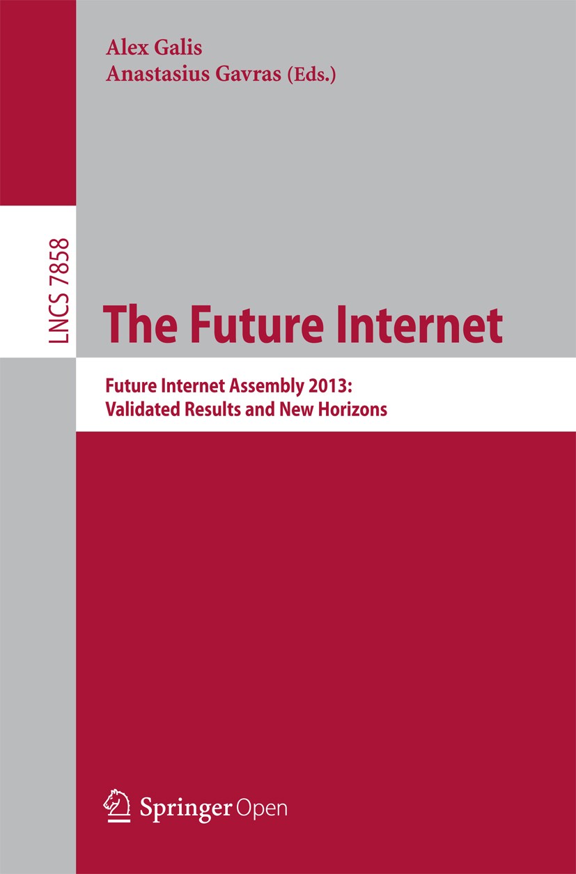 Titlebook: The Future Internet; Future Internet Asse Alex Galis,Anastasius Gavras Conference proceedings‘‘‘‘‘‘‘‘ 2013 The Editor(s) (if applicable) an Titlebook: The Future Internet; Future Internet Asse Alex Galis,Anastasius Gavras Conference proceedings‘‘‘‘‘‘‘‘ 2013 The Editor(s) (if applicable) an