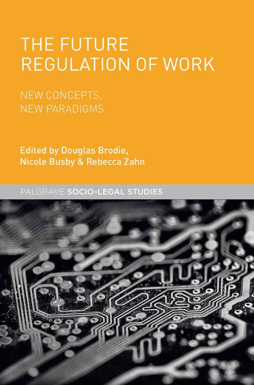 Titlebook: The Future Regulation of Work; New Concepts, New Pa Douglas Brodie,Nicole Busby,Rebecca Zahn Book 2016 The Editor(s) (if applicable) and Th Titlebook: The Future Regulation of Work; New Concepts, New Pa Douglas Brodie,Nicole Busby,Rebecca Zahn Book 2016 The Editor(s) (if applicable) and Th