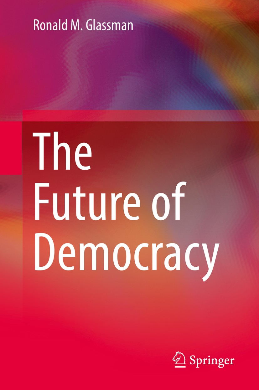 Titlebook: The Future of Democracy; Ronald M. Glassman Book 2019 Springer Nature Switzerland AG 2019 Stabilizing Democracy.Capitalism and Democracy.D Titlebook: The Future of Democracy; Ronald M. Glassman Book 2019 Springer Nature Switzerland AG 2019 Stabilizing Democracy.Capitalism and Democracy.D