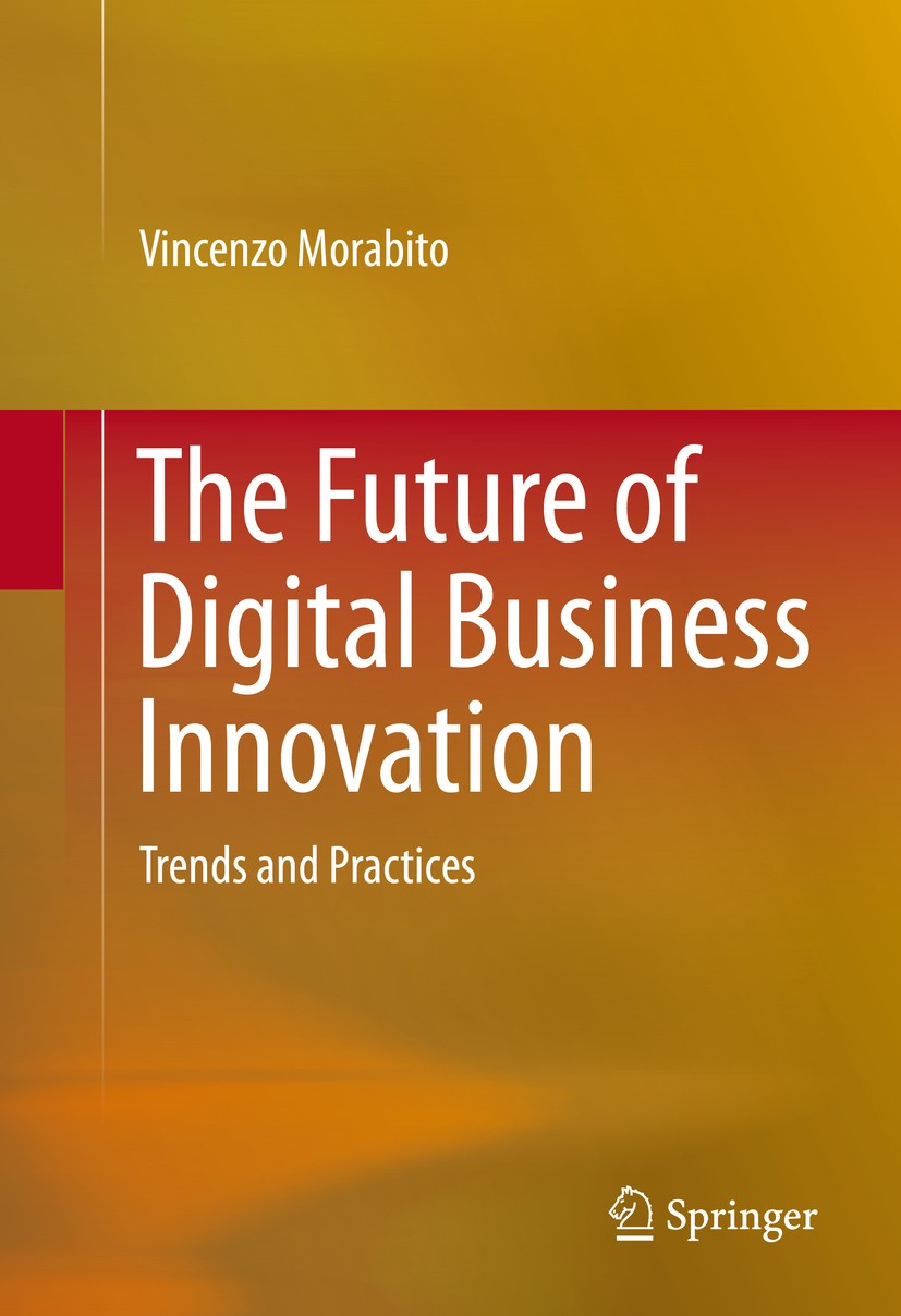 Titlebook: The Future of Digital Business Innovation; Trends and Practices Vincenzo Morabito Book 2016 Springer International Publishing Switzerland 2 Titlebook: The Future of Digital Business Innovation; Trends and Practices Vincenzo Morabito Book 2016 Springer International Publishing Switzerland 2