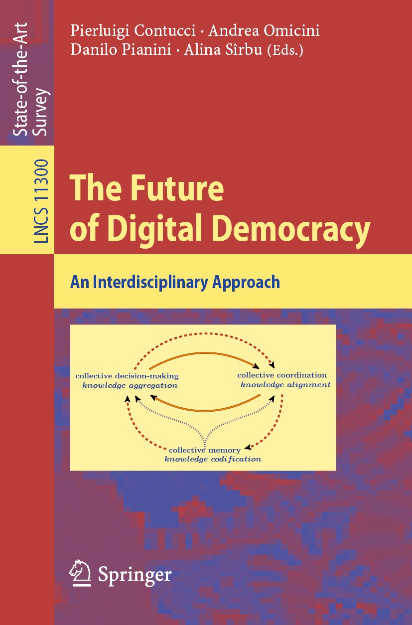 Titlebook: The Future of Digital Democracy; An Interdisciplinary Pierluigi Contucci,Andrea Omicini,Alina Sîrbu Book 2019 Springer Nature Switzerland A Titlebook: The Future of Digital Democracy; An Interdisciplinary Pierluigi Contucci,Andrea Omicini,Alina Sîrbu Book 2019 Springer Nature Switzerland A