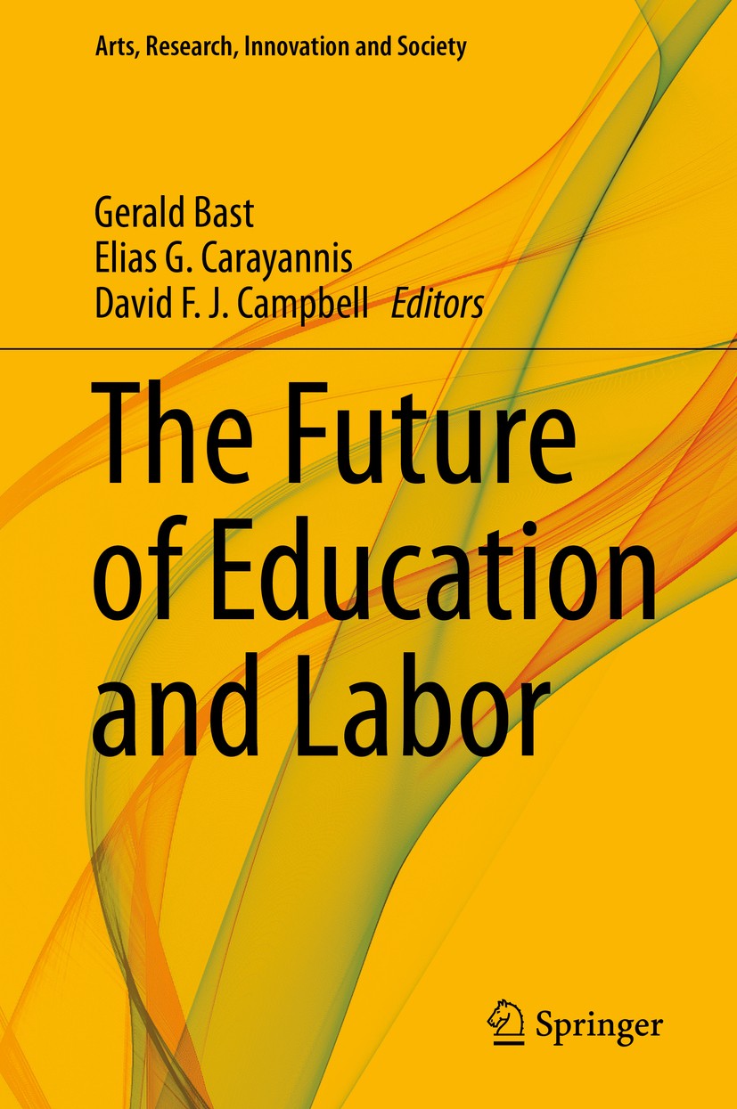 Titlebook: The Future of Education and Labor; Gerald Bast,Elias G. Carayannis,David F. J. Campbe Book 2019 Springer Nature Switzerland AG 2019 Educat Titlebook: The Future of Education and Labor; Gerald Bast,Elias G. Carayannis,David F. J. Campbe Book 2019 Springer Nature Switzerland AG 2019 Educat