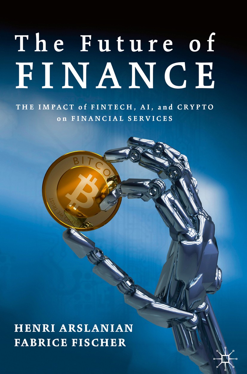 Titlebook: The Future of Finance; The Impact of FinTec Henri Arslanian,Fabrice Fischer Book 2019 The Editor(s) (if applicable) and The Author(s), unde Titlebook: The Future of Finance; The Impact of FinTec Henri Arslanian,Fabrice Fischer Book 2019 The Editor(s) (if applicable) and The Author(s), unde
