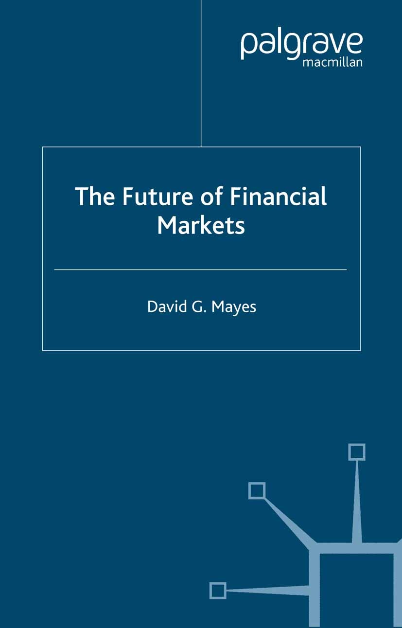 Titlebook: The Future of Financial Markets; David G. Mayes,Iftekhar Hasan,Jukka Topi Book 2006 Palgrave Macmillan, a division of Macmillan Publishers Titlebook: The Future of Financial Markets; David G. Mayes,Iftekhar Hasan,Jukka Topi Book 2006 Palgrave Macmillan, a division of Macmillan Publishers