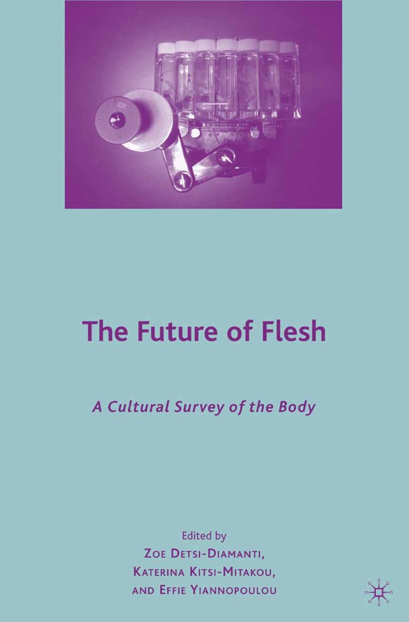 Titlebook: The Future of Flesh: A Cultural Survey of the Body; Zoe Detsi-Diamanti,Katerina Kitsi-Mitakou,Effie Yi Book 2009 Zoe Detsi-Diamanti, Kater Titlebook: The Future of Flesh: A Cultural Survey of the Body; Zoe Detsi-Diamanti,Katerina Kitsi-Mitakou,Effie Yi Book 2009 Zoe Detsi-Diamanti, Kater