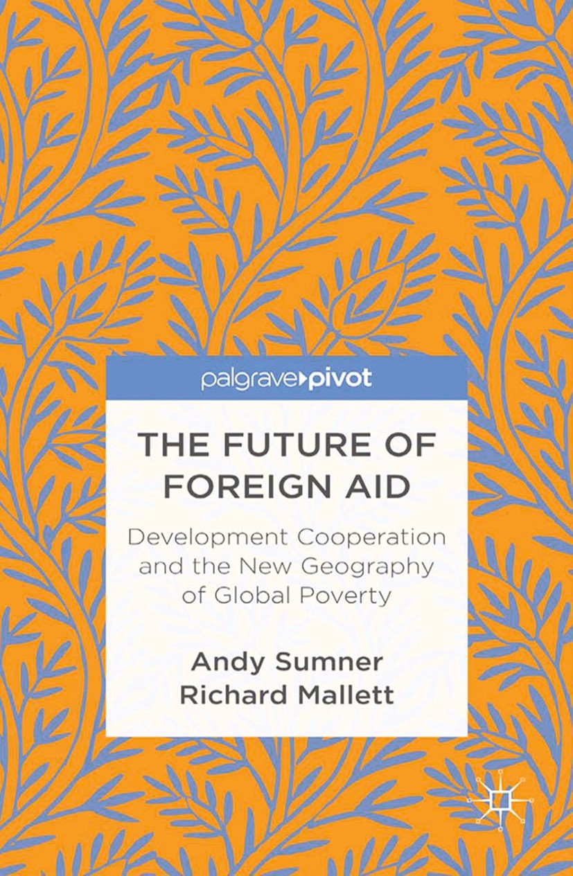 Titlebook: The Future of Foreign Aid; Development Cooperat Andy Sumner,Richard Mallett Book 2013 Palgrave Macmillan, a division of Macmillan Publisher Titlebook: The Future of Foreign Aid; Development Cooperat Andy Sumner,Richard Mallett Book 2013 Palgrave Macmillan, a division of Macmillan Publisher