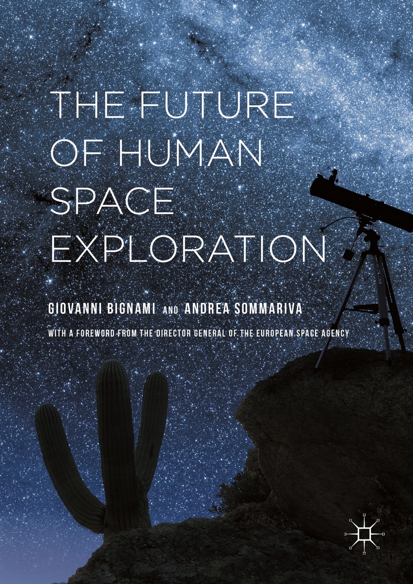 Titlebook: The Future of Human Space Exploration; Giovanni Bignami,Andrea Sommariva Book 2016 The Editor(s) (if applicable) and The Author(s) 2016 ST Titlebook: The Future of Human Space Exploration; Giovanni Bignami,Andrea Sommariva Book 2016 The Editor(s) (if applicable) and The Author(s) 2016 ST