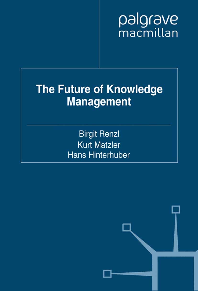 Titlebook: The Future of Knowledge Management; Birgit Renzl (Assistant Professor),Kurt Matzler (P Book 2006 Palgrave Macmillan, a division of Macmill Titlebook: The Future of Knowledge Management; Birgit Renzl (Assistant Professor),Kurt Matzler (P Book 2006 Palgrave Macmillan, a division of Macmill